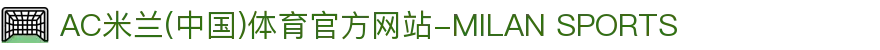 AC米兰(中国)体育官方网站-MILAN SPORTS